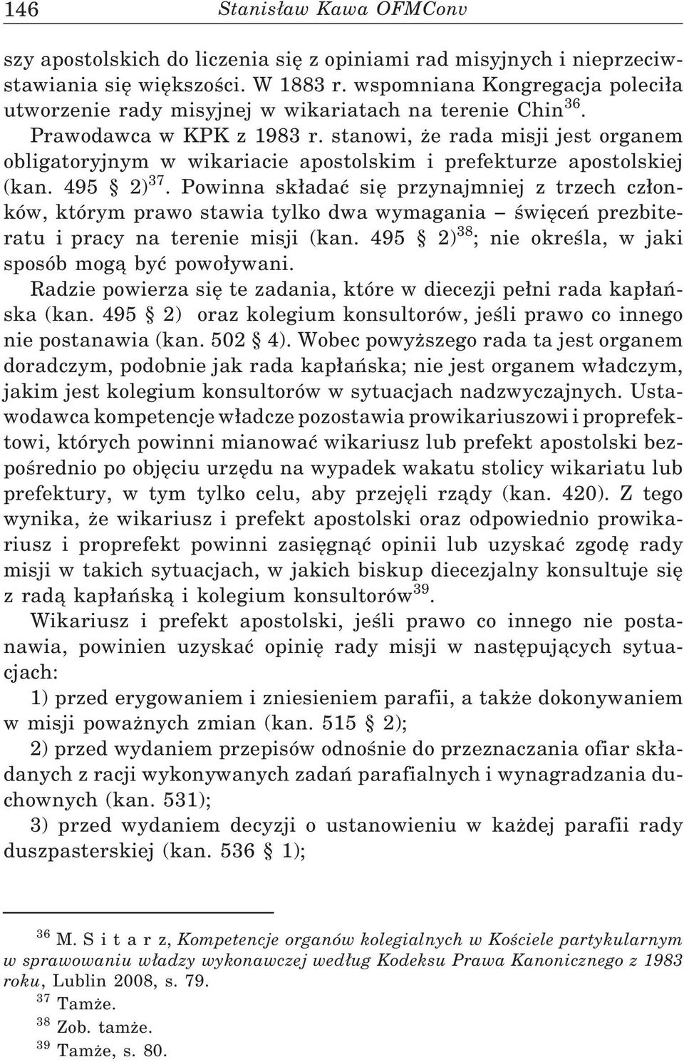 stanowi, że rada misji jest organem obligatoryjnym w wikariacie apostolskim i prefekturze apostolskiej (kan. 495 2) 37.