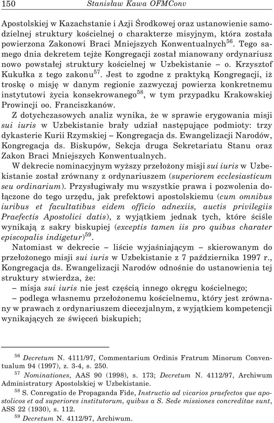 Jest to zgodne z praktyką Kongregacji, iż troskę o misję w danym regionie zazwyczaj powierza konkretnemu instytutowi życia konsekrowanego 58, w tym przypadku Krakowskiej Prowincji oo. Franciszkanów.