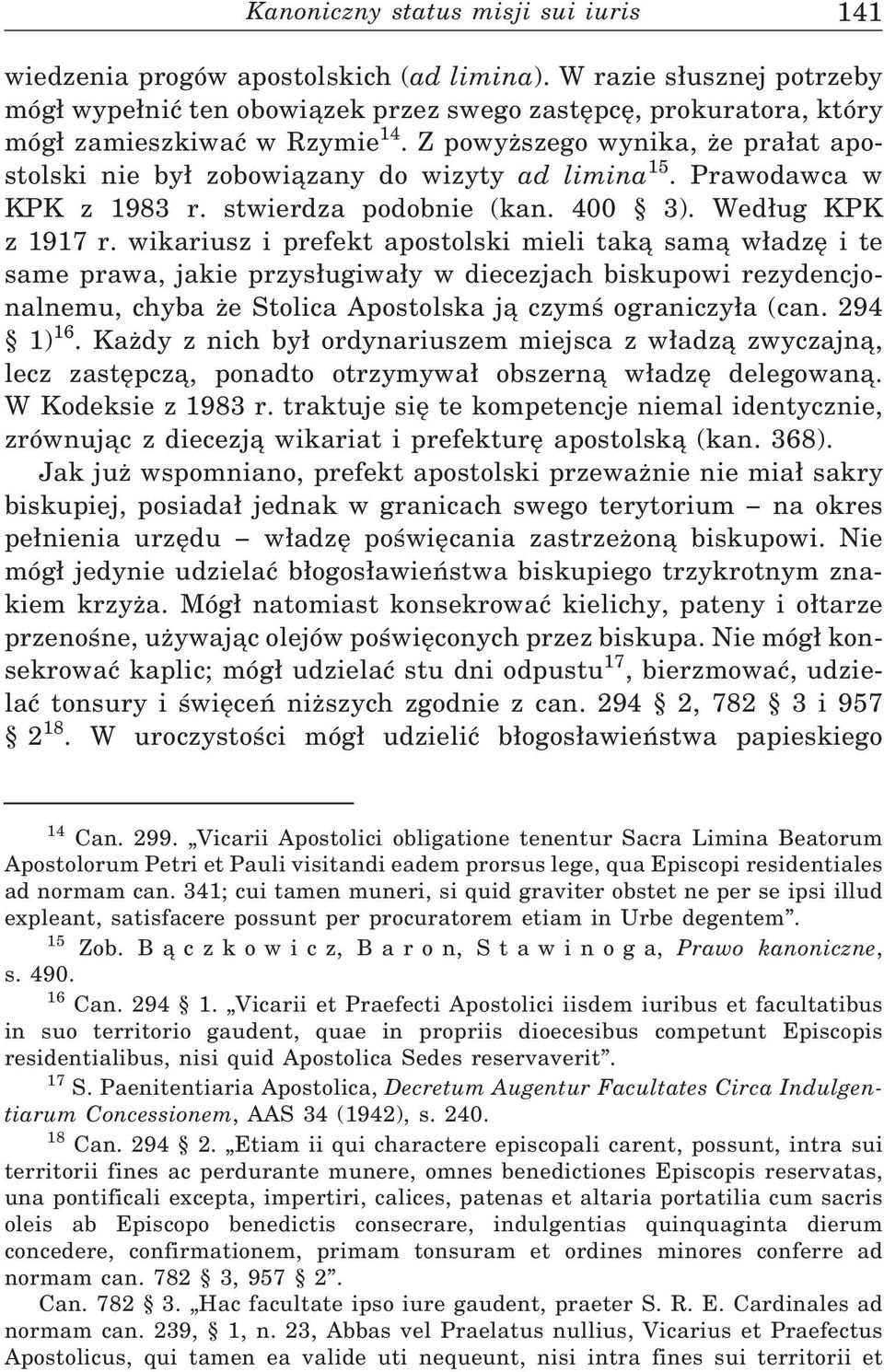 Z powyższego wynika, że pra at apostolski nie by zobowiązany do wizyty ad limina 15. Prawodawca w KPK z 1983 r. stwierdza podobnie (kan. 400 3). Wed ug KPK z 1917 r.