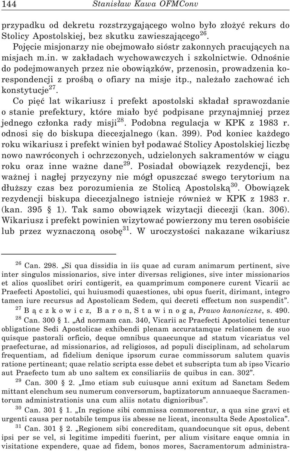 Odnośnie do podejmowanych przez nie obowiązków, przenosin, prowadzenia korespondencji z prośbą o ofiary na misje itp., należa o zachować ich konstytucje 27.