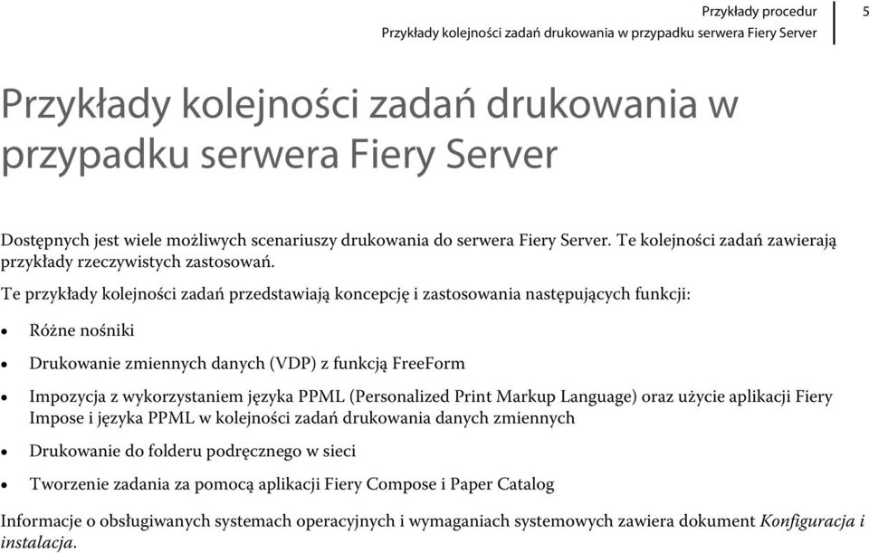 Te przykłady kolejności zadań przedstawiają koncepcję i zastosowania następujących funkcji: Różne nośniki Drukowanie zmiennych danych (VDP) z funkcją FreeForm Impozycja z wykorzystaniem języka PPML