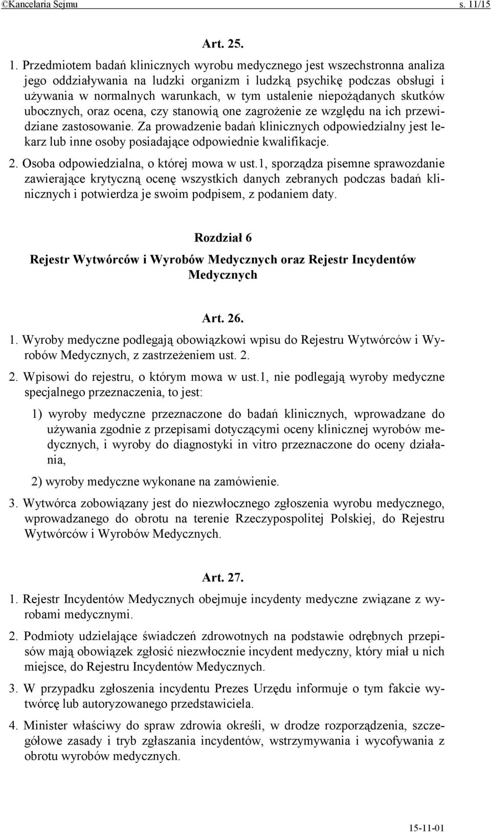 Przedmiotem badań klinicznych wyrobu medycznego jest wszechstronna analiza jego oddziaływania na ludzki organizm i ludzką psychikę podczas obsługi i używania w normalnych warunkach, w tym ustalenie