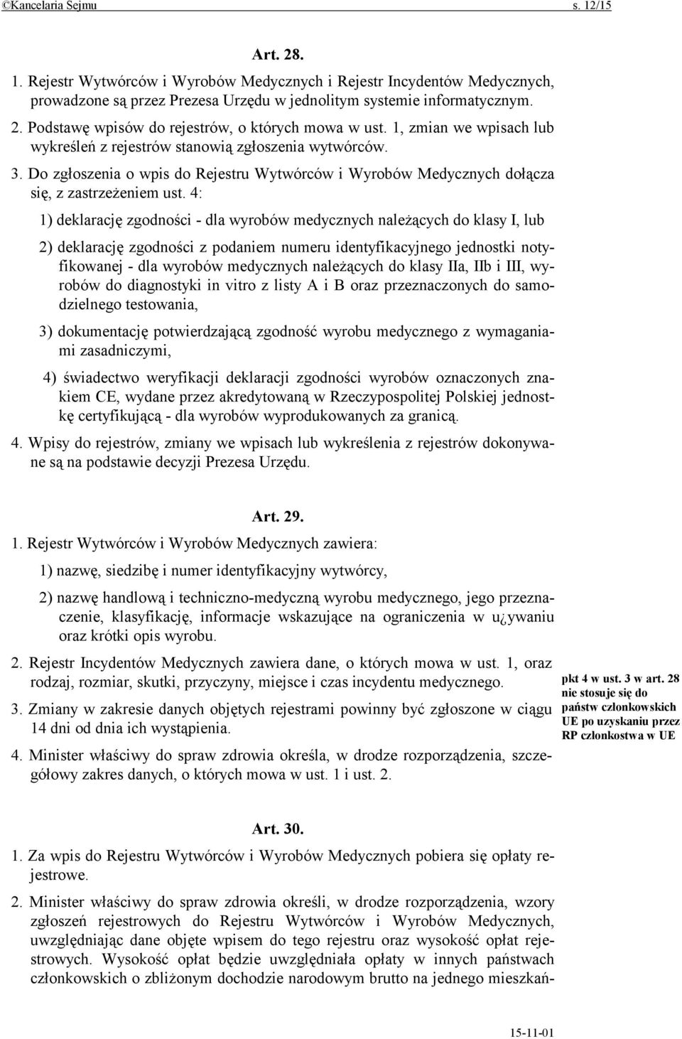 4: 1) deklarację zgodności - dla wyrobów medycznych należących do klasy I, lub 2) deklarację zgodności z podaniem numeru identyfikacyjnego jednostki notyfikowanej - dla wyrobów medycznych należących