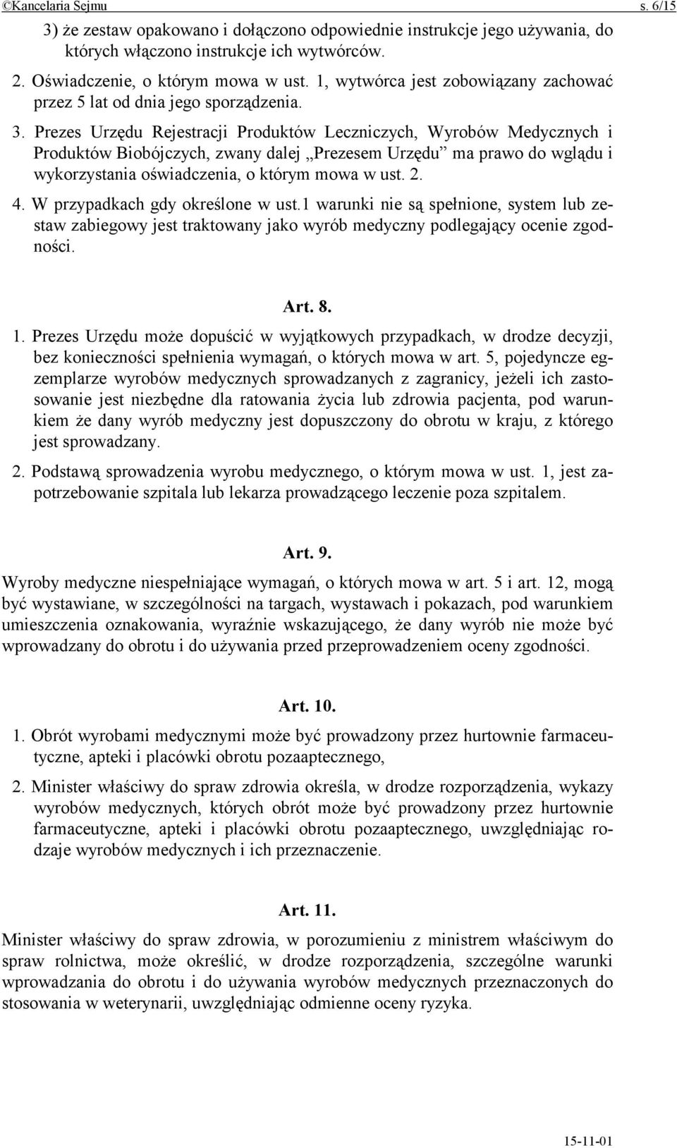 Prezes Urzędu Rejestracji Produktów Leczniczych, Wyrobów Medycznych i Produktów Biobójczych, zwany dalej Prezesem Urzędu ma prawo do wglądu i wykorzystania oświadczenia, o którym mowa w ust. 2. 4.