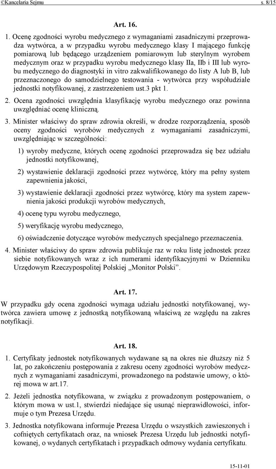 sterylnym wyrobem medycznym oraz w przypadku wyrobu medycznego klasy IIa, IIb i III lub wyrobu medycznego do diagnostyki in vitro zakwalifikowanego do listy A lub B, lub przeznaczonego do