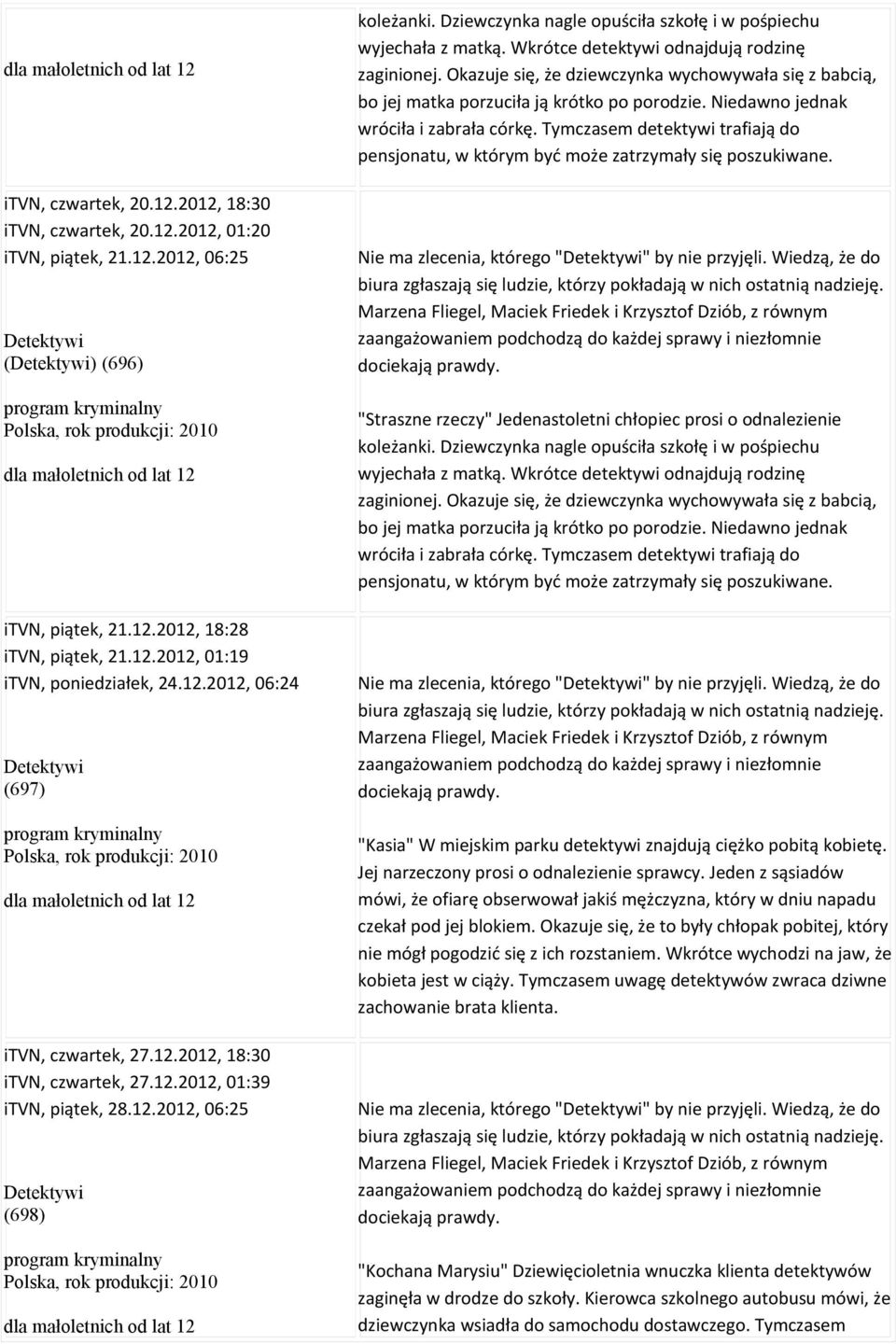 12.2012, 06:25 Detektywi (698) program kryminalny Polska, rok produkcji: 2010 koleżanki. Dziewczynka nagle opuściła szkołę i w pośpiechu wyjechała z matką.