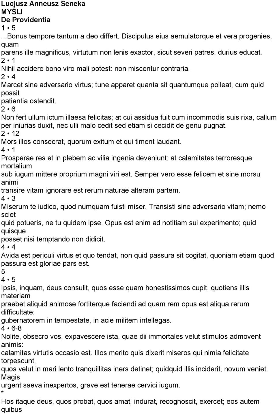 2 1 Nihil accidere bono viro mali potest: non miscentur contraria. 2 4 Marcet sine adversario virtus; tune apparet quanta sit quantumque polleat, cum quid possit patientia ostendit.