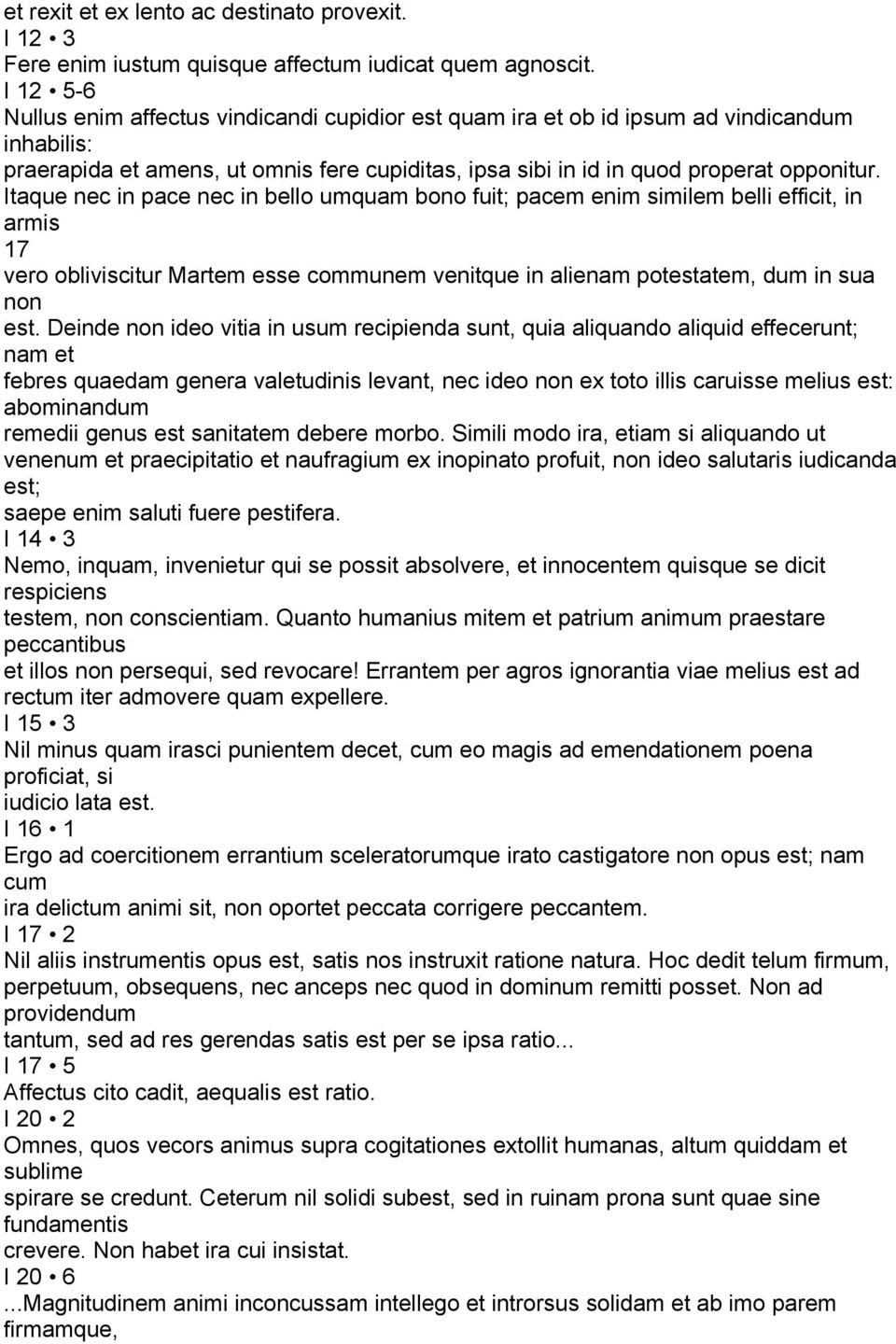 Itaque nec in pace nec in bello umquam bono fuit; pacem enim similem belli efficit, in armis 17 vero obliviscitur Martem esse communem venitque in alienam potestatem, dum in sua non est.