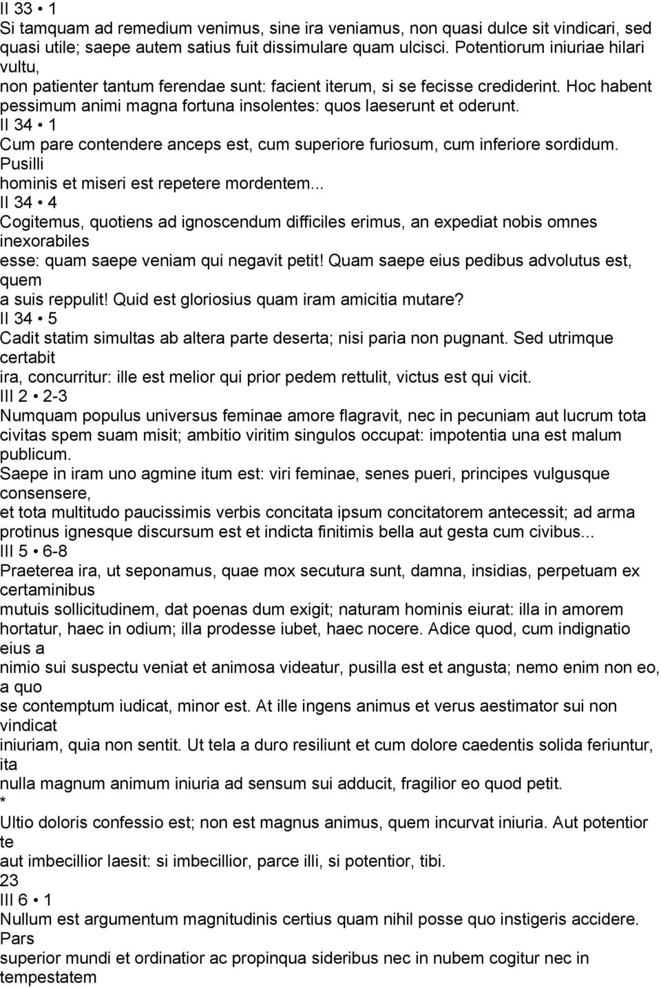 II 34 1 Cum pare contendere anceps est, cum superiore furiosum, cum inferiore sordidum. Pusilli hominis et miseri est repetere mordentem.