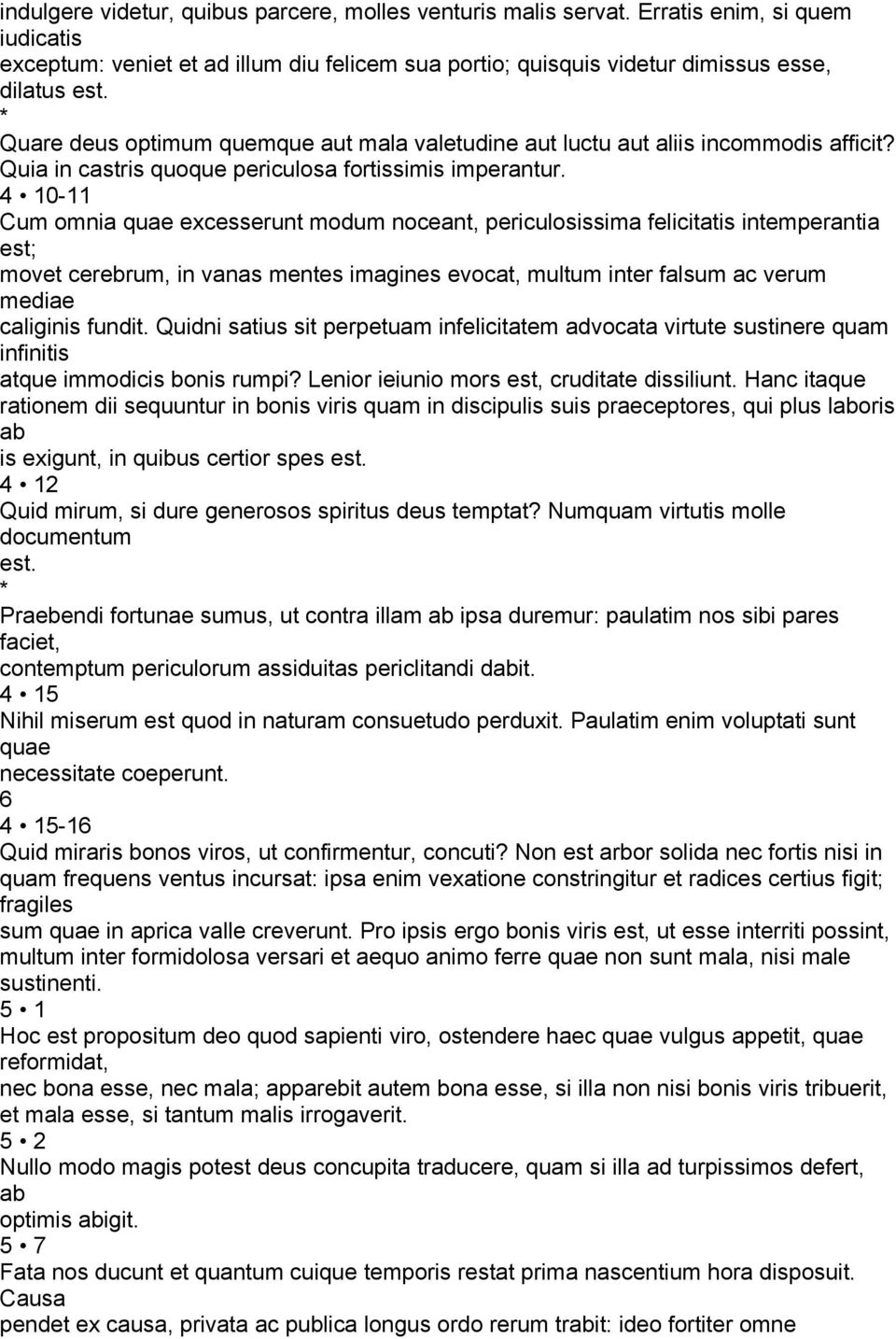 4 10-11 Cum omnia quae excesserunt modum noceant, periculosissima felicitatis intemperantia est; movet cerebrum, in vanas mentes imagines evocat, multum inter falsum ac verum mediae caliginis fundit.
