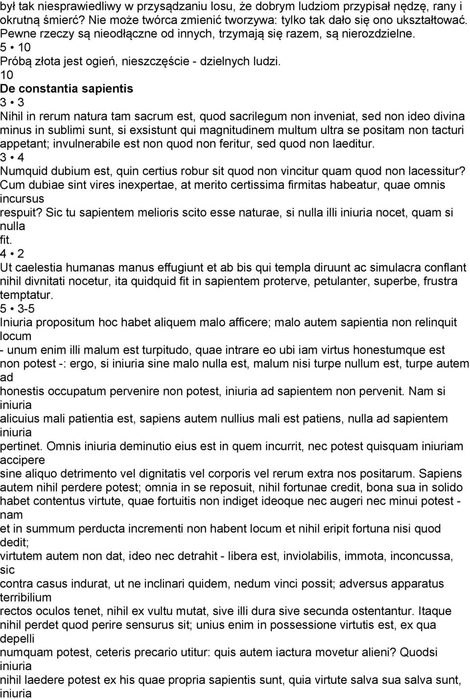 10 De constantia sapientis 3 3 Nihil in rerum natura tam sacrum est, quod sacrilegum non inveniat, sed non ideo divina minus in sublimi sunt, si exsistunt qui magnitudinem multum ultra se positam non