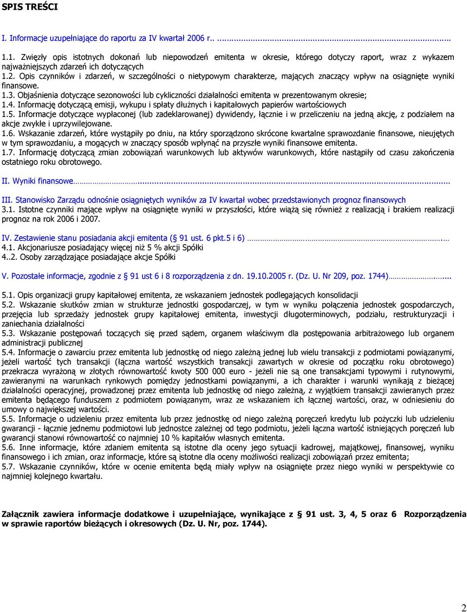 Objaśnienia tyczące sezonowości lub cykliczności działalności emitenta w prezentowanym ie; 1.4. Informację tyczącą emisji, wykupu i spłaty dłużnych i kapitałowych papierów wartościowych 1.5.