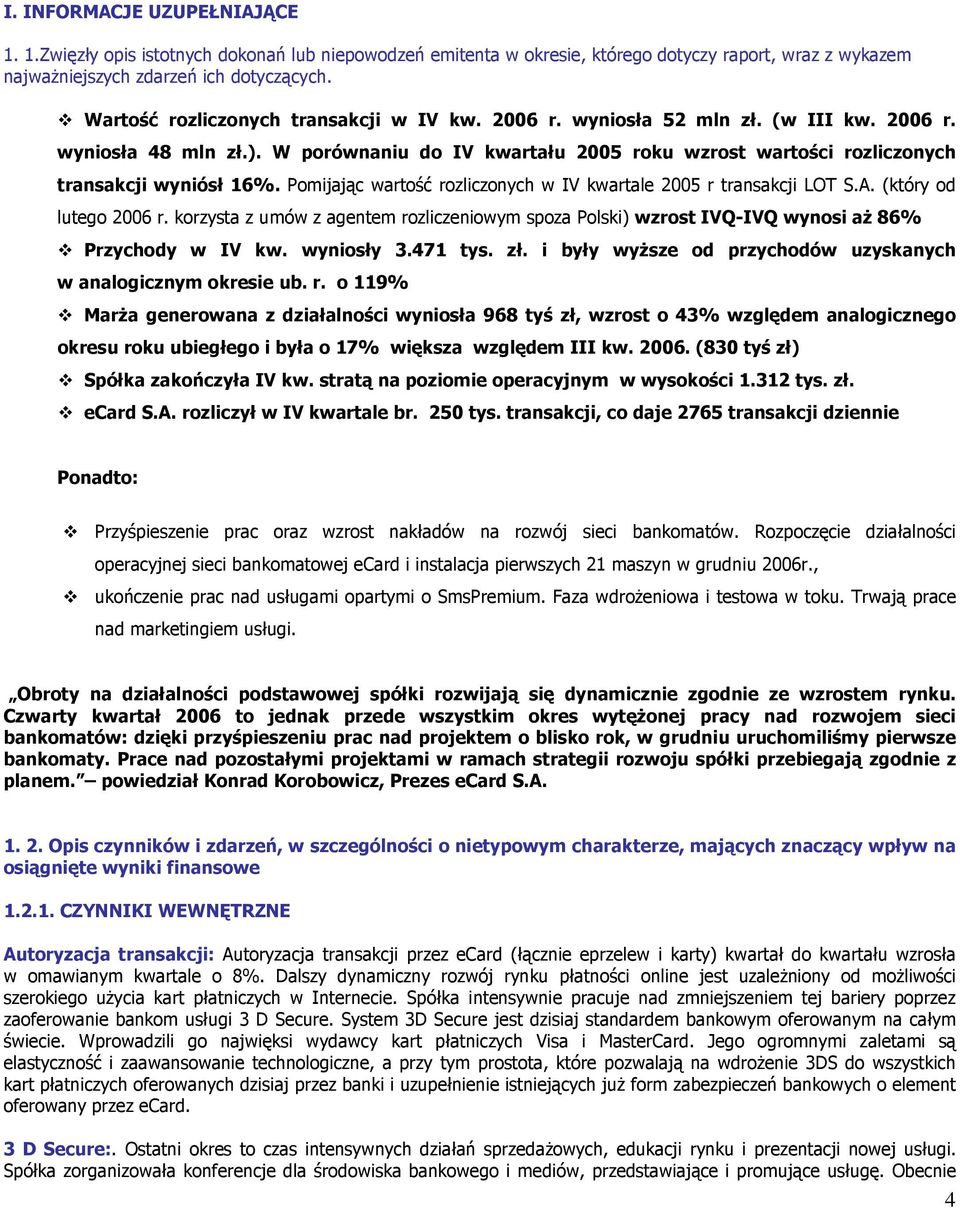 Pomijając wartość rozliczonych w IV kwartale 2005 r transakcji LOT S.A. (który lutego r. korzysta z umów z agentem rozliczeniowym spoza Polski) wzrost IVQ-IVQ wynosi aż 86% Przychy w IV kw.