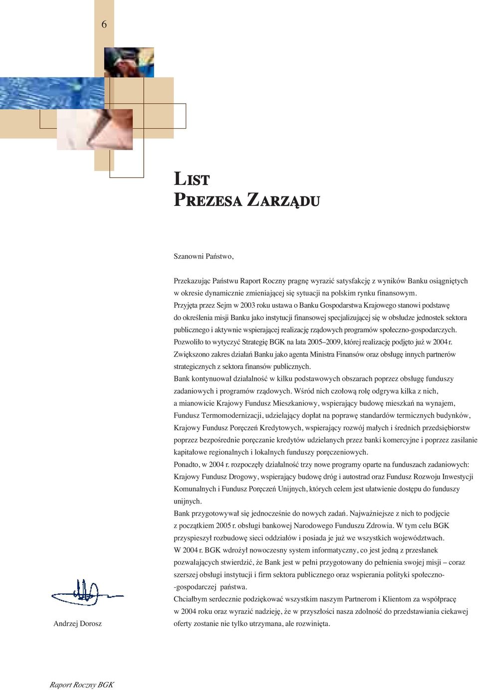 Przyj ta przez Sejm w 23 roku ustawa o Banku Gospodarstwa Krajowego stanowi podstaw do okreêlenia misji Banku jako instytucji finansowej specjalizujàcej si w obs udze jednostek sektora publicznego i