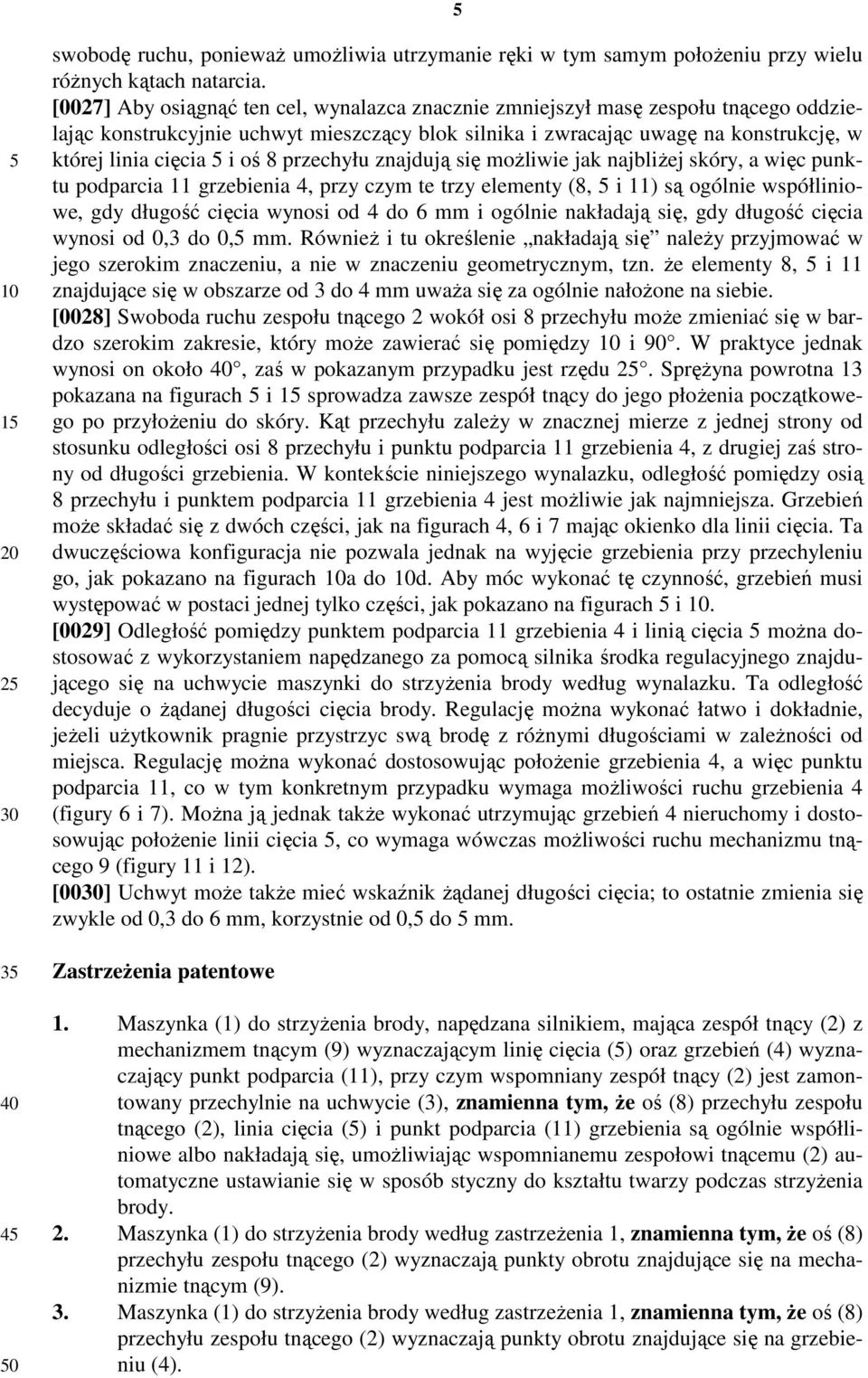 oś 8 przechyłu znajdują się możliwie jak najbliżej skóry, a więc punktu podparcia 11 grzebienia 4, przy czym te trzy elementy (8, 5 i 11) są ogólnie współliniowe, gdy długość cięcia wynosi od 4 do 6