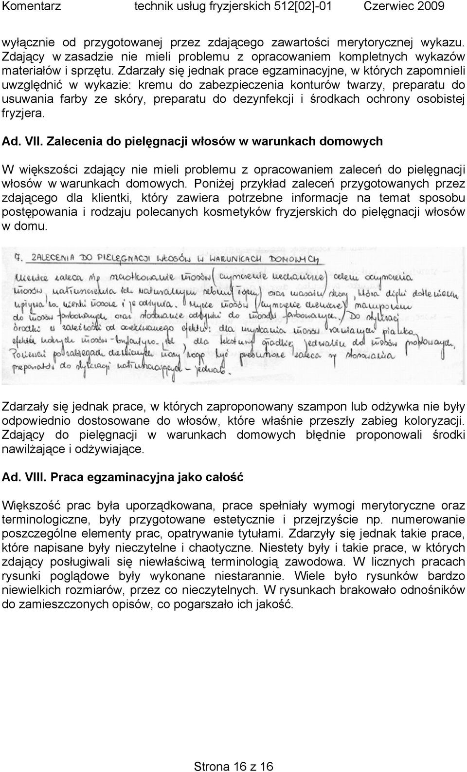 ochrony osobistej fryzjera. Ad. VII. Zalecenia do pielęgnacji włosów w warunkach domowych W większości zdający nie mieli problemu z opracowaniem zaleceń do pielęgnacji włosów w warunkach domowych.