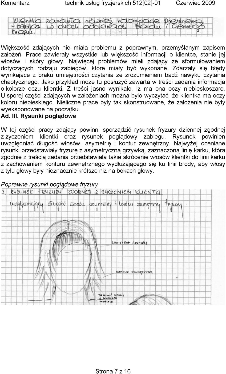 Zdarzały się błędy wynikające z braku umiejętności czytania ze zrozumieniem bądź nawyku czytania chaotycznego.