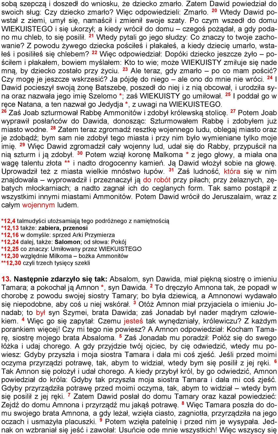 Po czym wszedł do domu WIEKUISTEGO i się ukorzył; a kiedy wrócił do domu czegoś pożądał, a gdy podano mu chleb, to się posilił. 21 Wtedy pytali go jego słudzy: Co znaczy to twoje zachowanie?