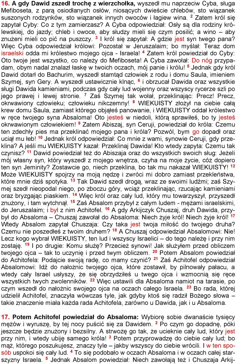 A Cyba odpowiedział: Osły są dla rodziny królewskiej, do jazdy; chleb i owoce, aby słudzy mieli się czym posilić; a wino aby znużeni mieli co pić na puszczy.