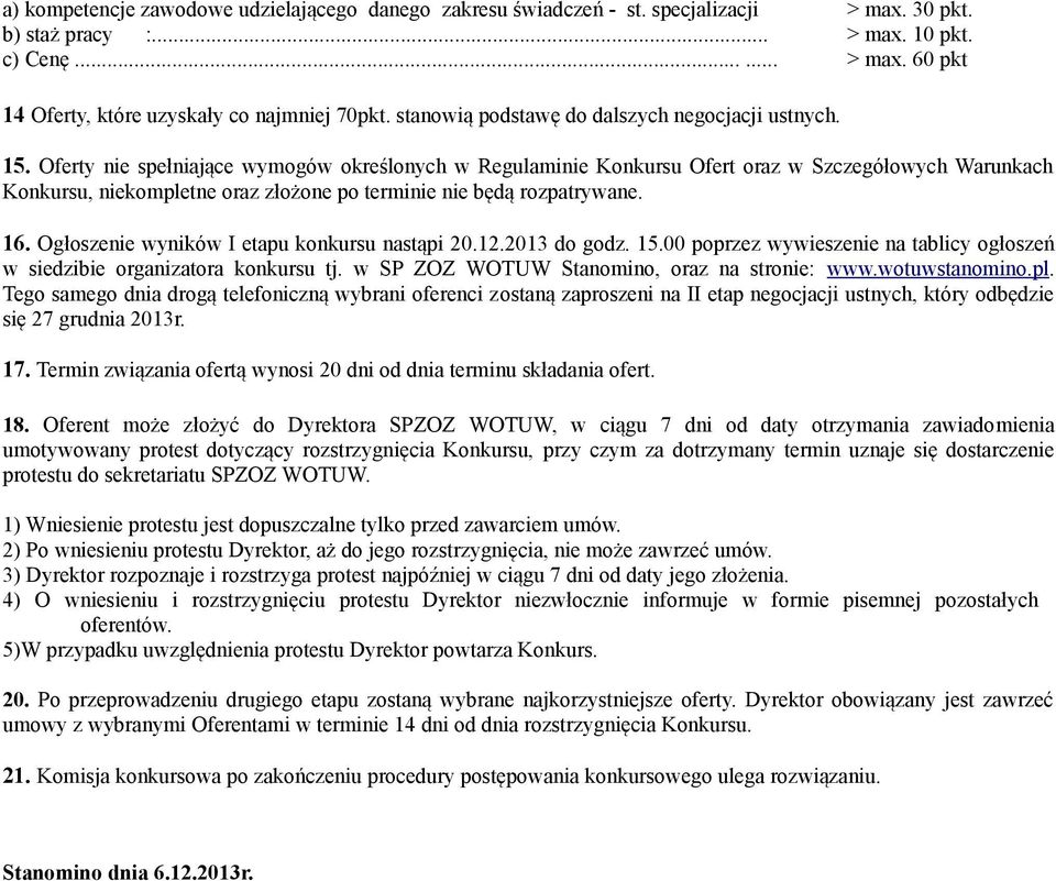 Oferty nie spełniające wymogów określonych w Regulaminie Konkursu Ofert oraz w Szczegółowych Warunkach Konkursu, niekompletne oraz złożone po terminie nie będą rozpatrywane. 16.