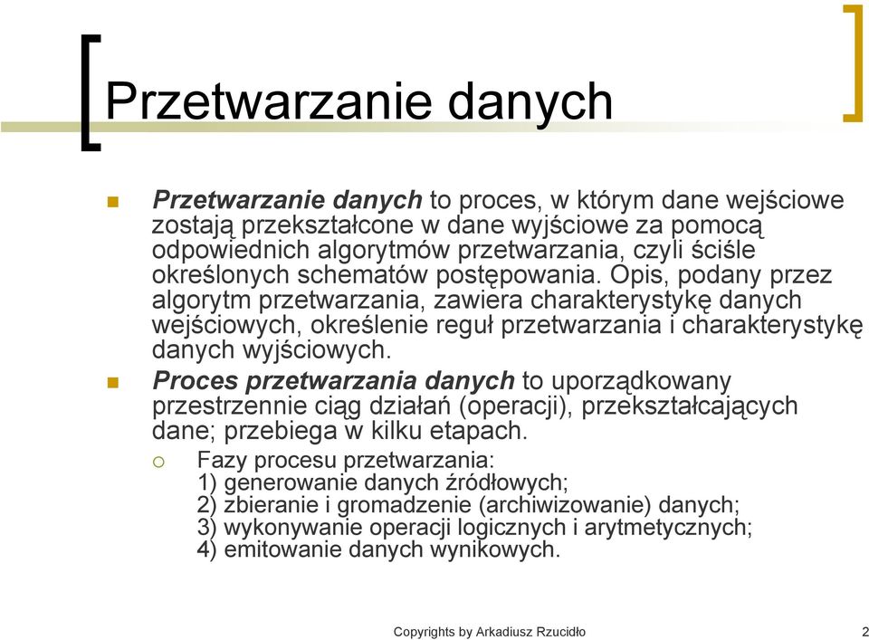 Opis, podany przez algorytm przetwarzania, zawiera charakterystykę danych wejściowych, określenie reguł przetwarzania i charakterystykę danych wyjściowych.