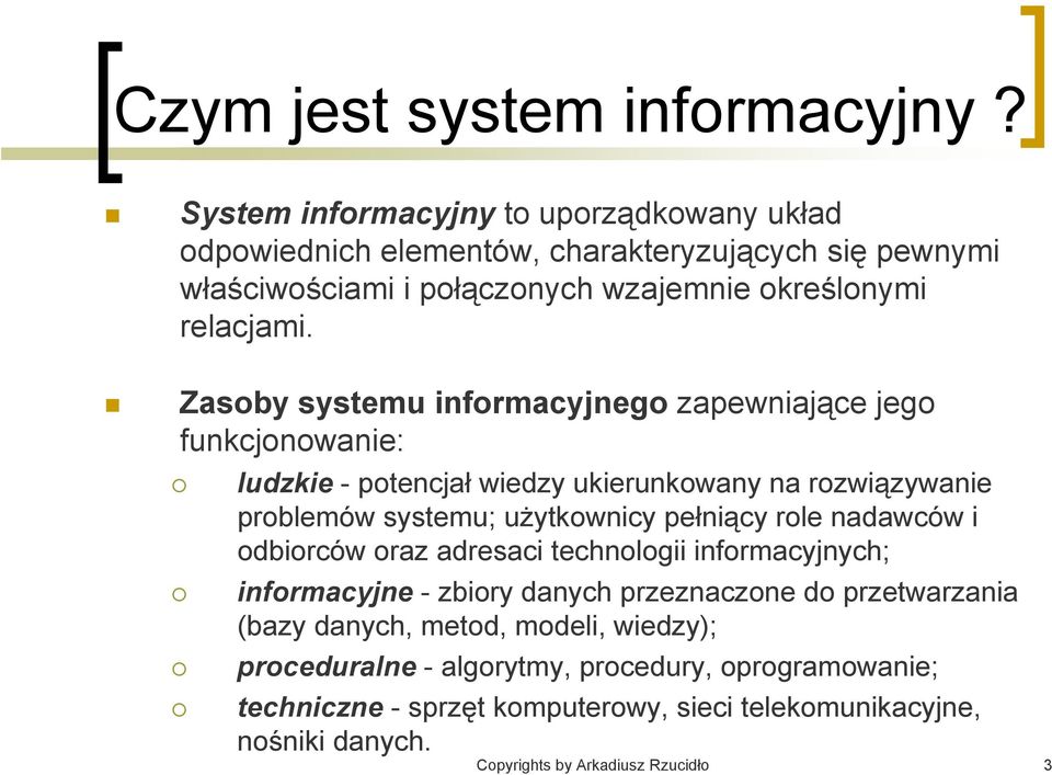 Zasoby systemu informacyjnego zapewniające jego funkcjonowanie: ludzkie - potencjał wiedzy ukierunkowany na rozwiązywanie problemów systemu; użytkownicy pełniący role