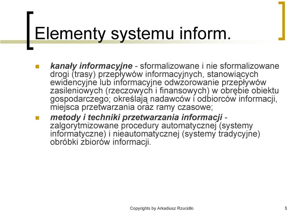 informacyjne odwzorowanie przepływów zasileniowych (rzeczowych i finansowych) w obrębie obiektu gospodarczego; określają nadawców i