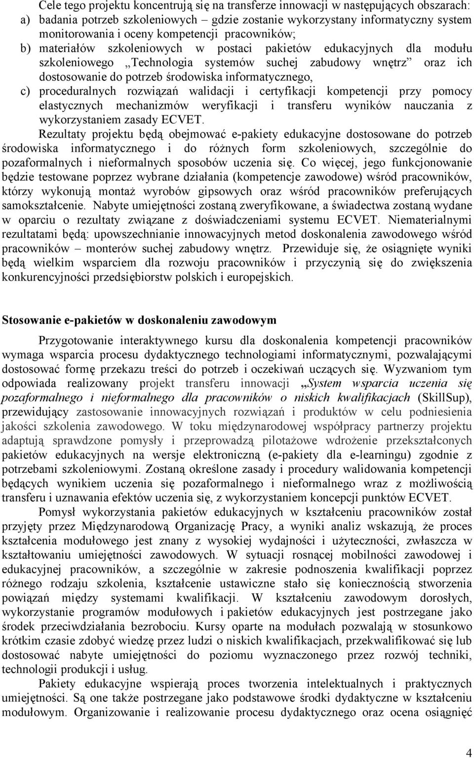 informatycznego, c) proceduralnych rozwiązań walidacji i certyfikacji kompetencji przy pomocy elastycznych mechanizmów weryfikacji i transferu wyników nauczania z wykorzystaniem zasady ECVET.