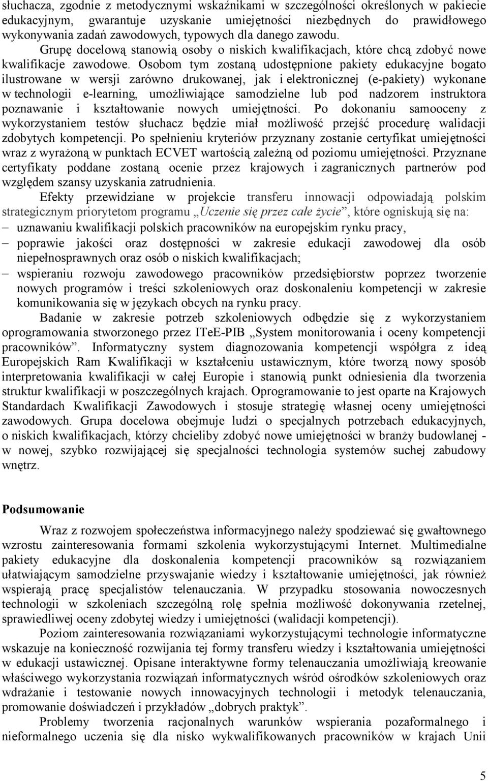 Osobom tym zostaną udostępnione pakiety edukacyjne bogato ilustrowane w wersji zarówno drukowanej, jak i elektronicznej (e-pakiety) wykonane w technologii e-learning, umożliwiające samodzielne lub