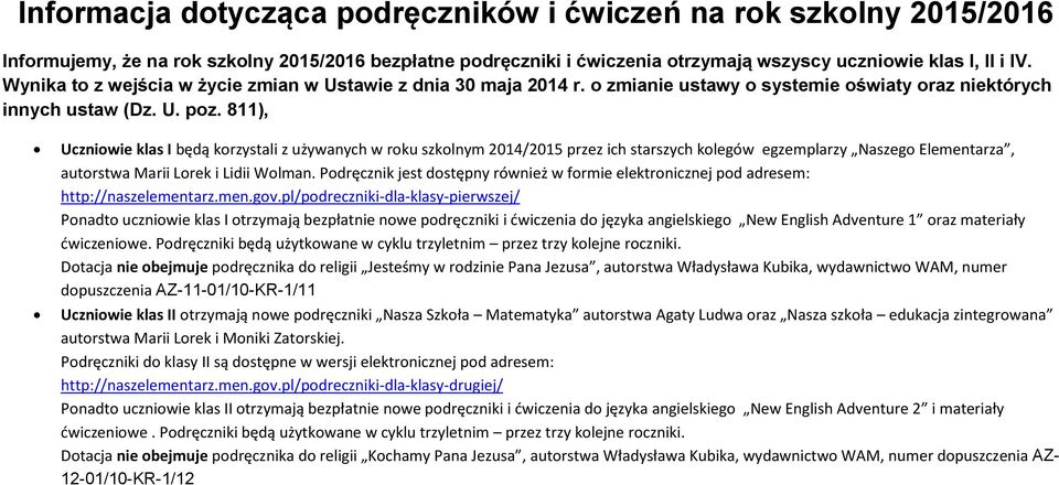 811), Uczniowie klas I będą korzystali z używanych w roku szkolnym 2014/2015 przez ich starszych kolegów egzemplarzy Naszego Elementarza, autorstwa Marii Lorek i Lidii Wolman.