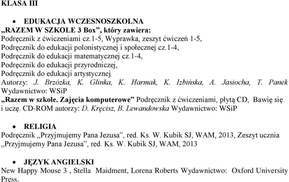 Panek Wydawnictwo: WSiP Razem w szkole. Zajęcia komputerowe Podręcznik z ćwiczeniami, płytą CD, Bawię się i uczę. CD-ROM autorzy: D. Kręcisz, B.