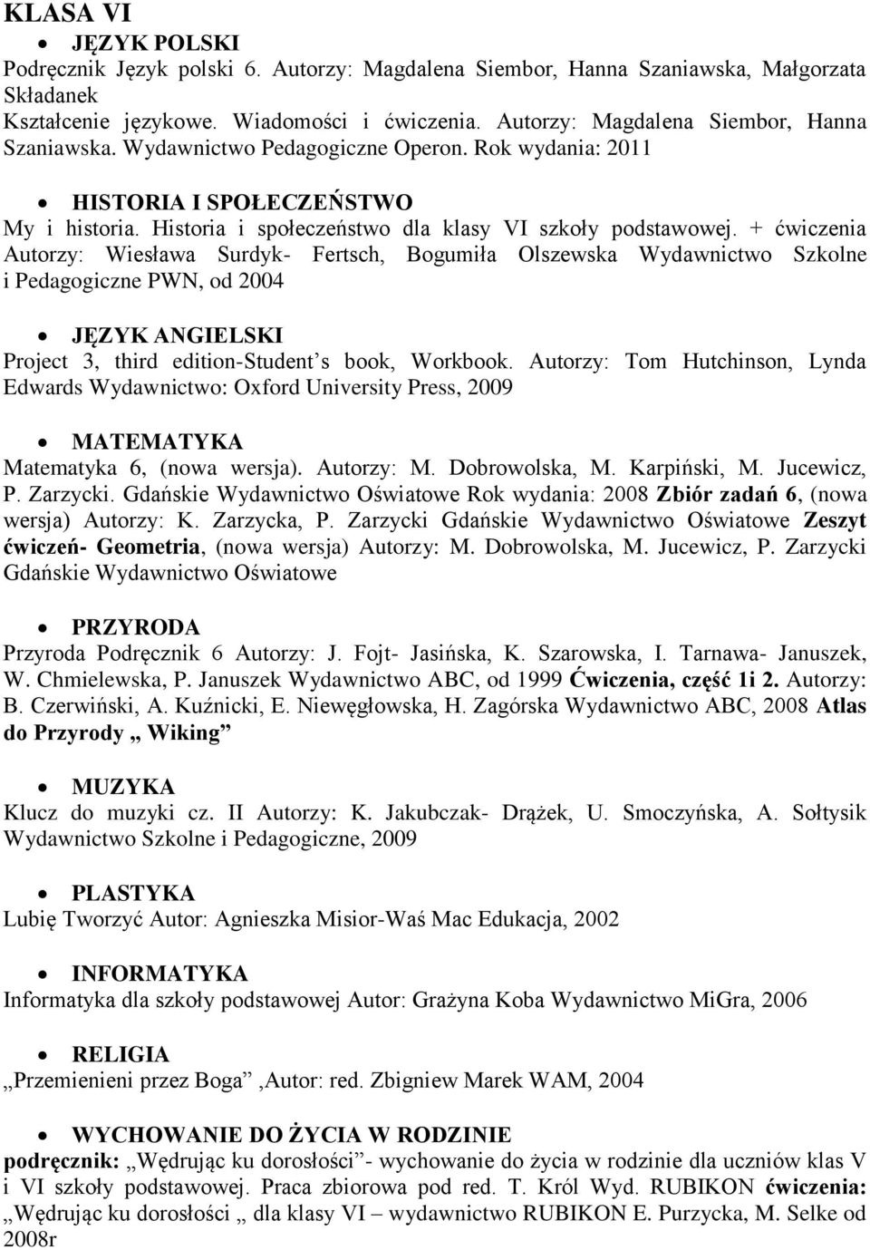 + ćwiczenia Autorzy: Wiesława Surdyk- Fertsch, Bogumiła Olszewska Wydawnictwo Szkolne i Pedagogiczne PWN, od 2004 Project 3, third edition-student s book, Workbook.