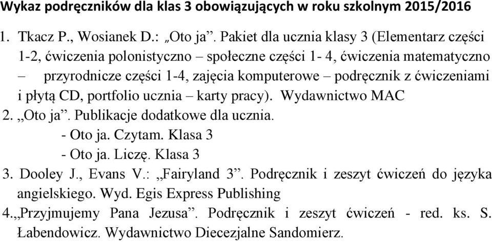 podręcznik z ćwiczeniami i płytą CD, portfolio ucznia karty pracy). Wydawnictwo MAC 2. Oto ja. Publikacje dodatkowe dla ucznia. - Oto ja. Czytam. Klasa 3 - Oto ja. Liczę.