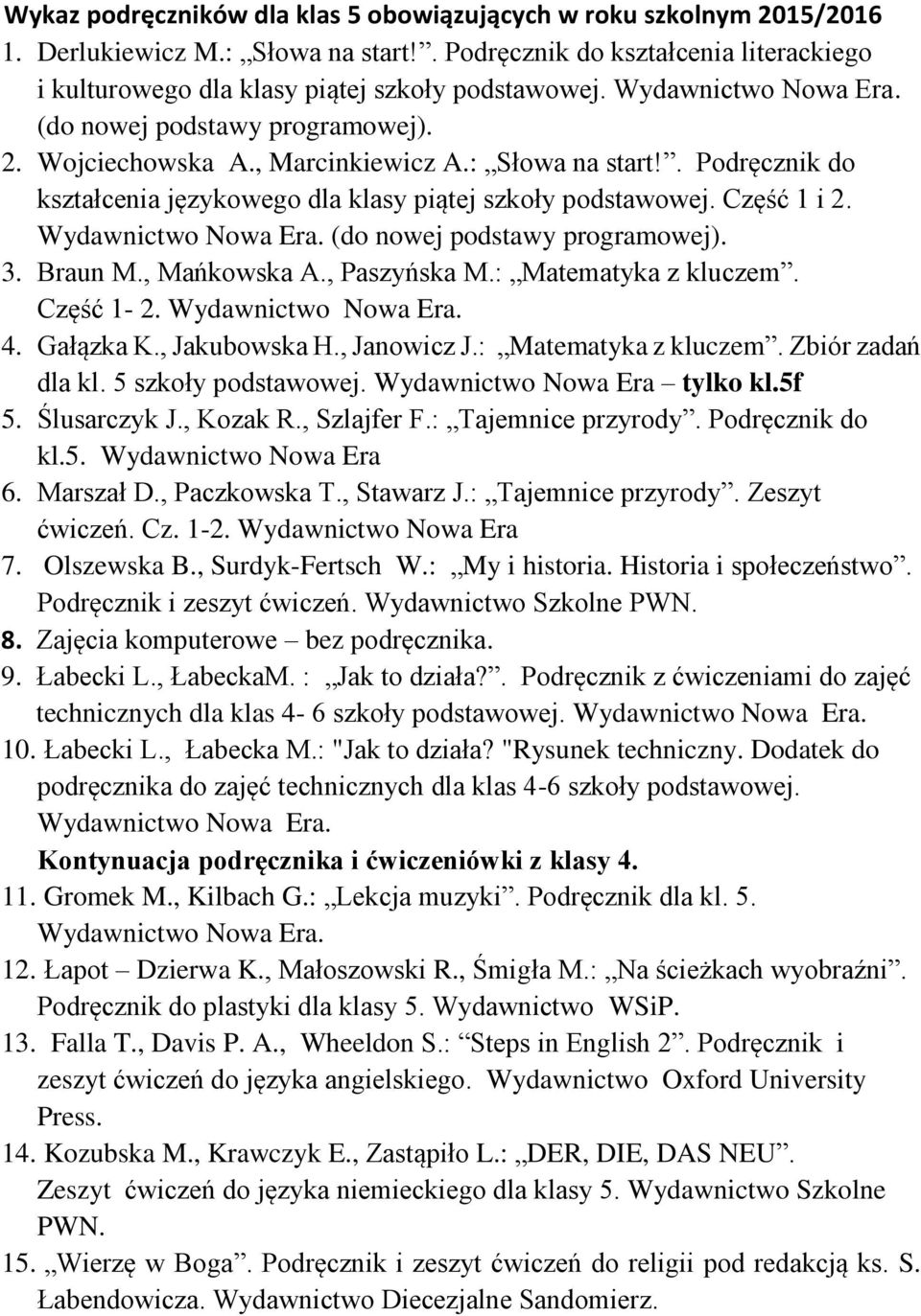 (do nowej podstawy programowej). 3. Braun M., Mańkowska A., Paszyńska M.: Matematyka z kluczem. Część 1-2. 4. Gałązka K., Jakubowska H., Janowicz J.: Matematyka z kluczem. Zbiór zadań dla kl.