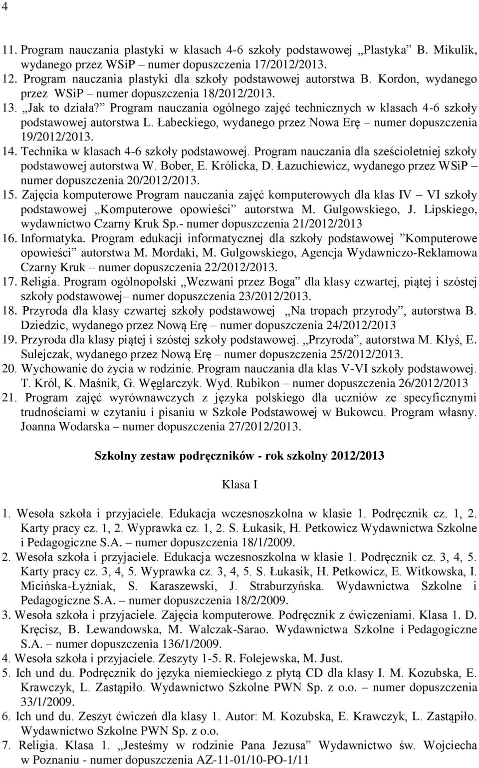 Program nauczania ogólnego zajęć technicznych w klasach 4-6 szkoły podstawowej autorstwa L. Łabeckiego, wydanego przez Nowa Erę numer dopuszczenia 19/2012/2013. 14.