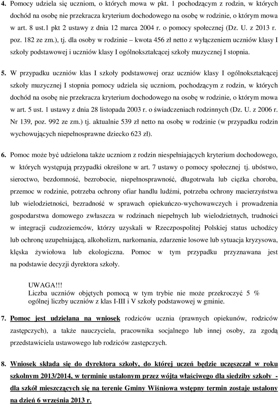 dla osoby w rodzinie kwota 456 zł netto z wyłączeniem uczniów klasy I szkoły podstawowej i uczniów klasy I ogólnokształcącej szkoły muzycznej I stopnia. 5.