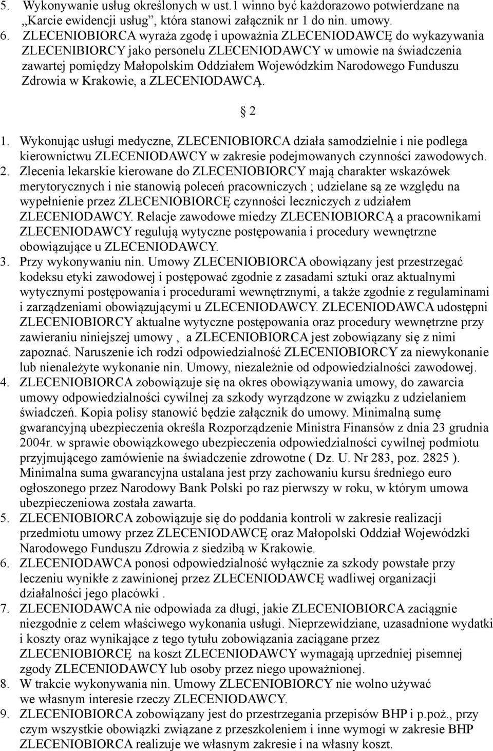 Funduszu Zdrowia w Krakowie, a ZLECENIODAWCĄ. 2 1. Wykonując usługi medyczne, ZLECENIOBIORCA działa samodzielnie i nie podlega kierownictwu ZLECENIODAWCY w zakresie podejmowanych czynności zawodowych.