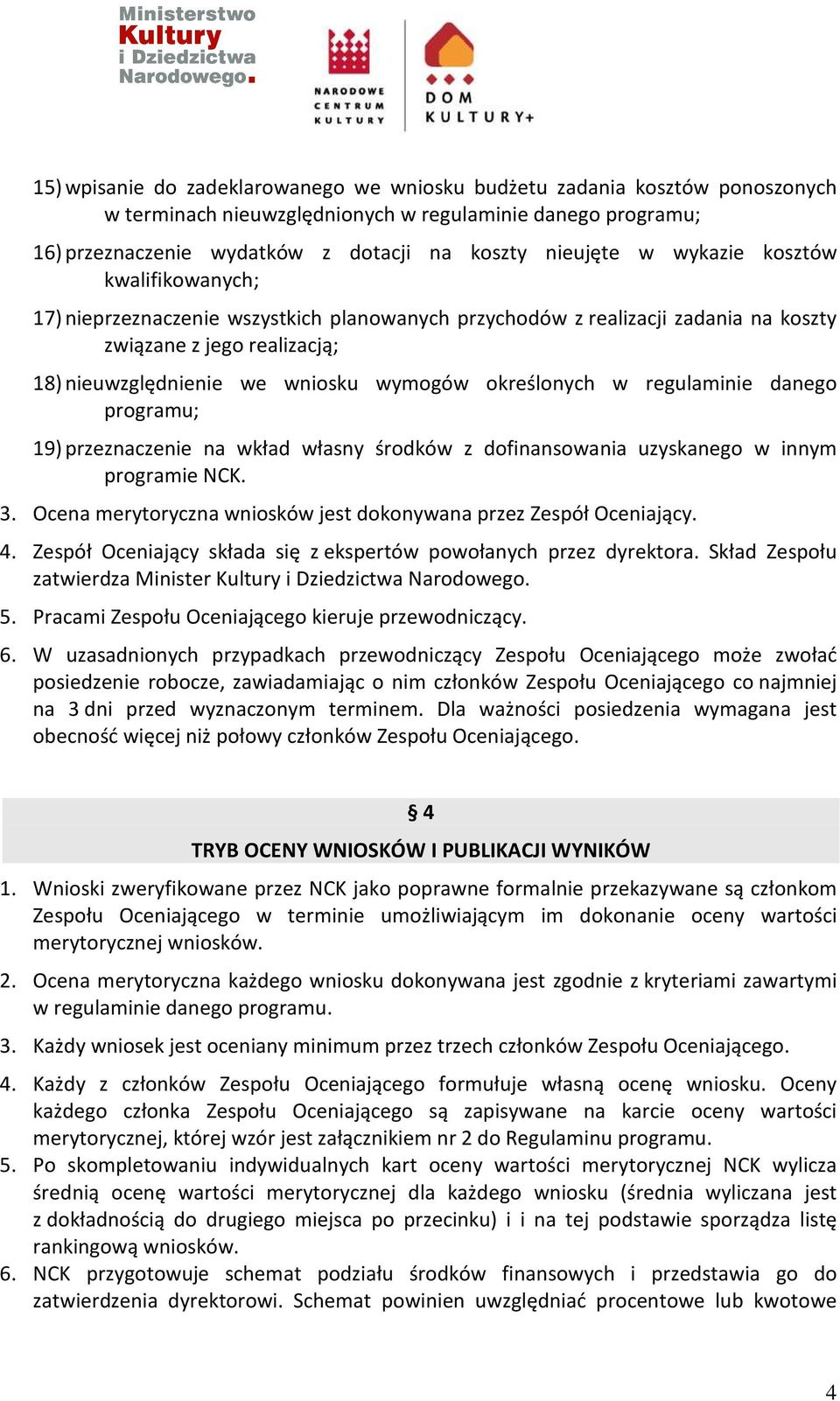 w regulaminie danego programu; 19) przeznaczenie na wkład własny środków z dofinansowania uzyskanego w innym programie NCK. 3. Ocena merytoryczna wniosków jest dokonywana przez Zespół Oceniający. 4.