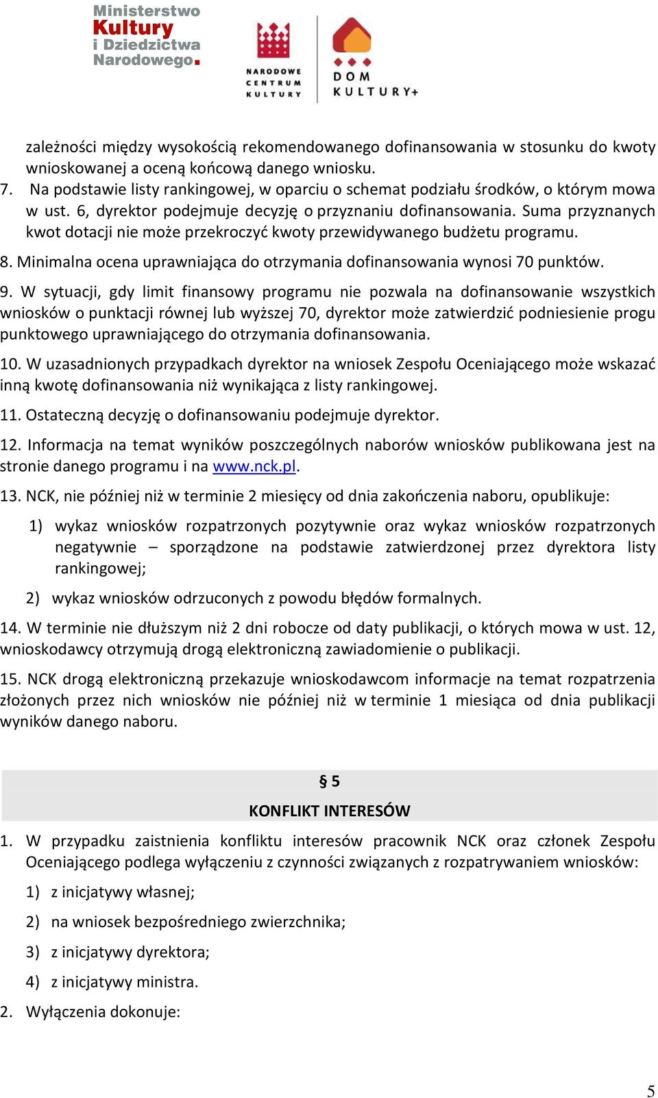 Suma przyznanych kwot dotacji nie może przekroczyć kwoty przewidywanego budżetu programu. 8. Minimalna ocena uprawniająca do otrzymania dofinansowania wynosi 70 punktów. 9.