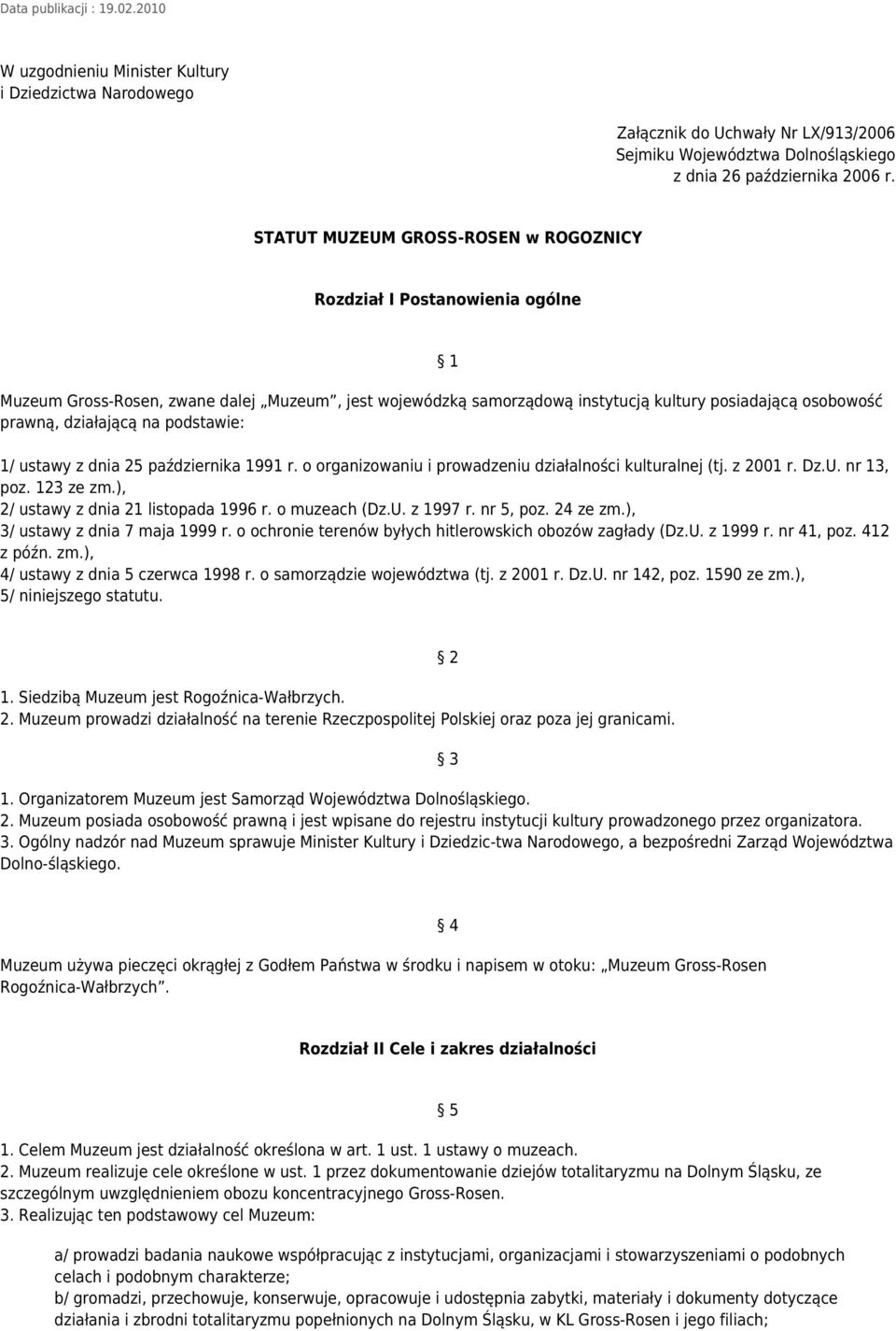 na podstawie: 1/ ustawy z dnia 25 października 1991 r. o organizowaniu i prowadzeniu działalności kulturalnej (tj. z 2001 r. Dz.U. nr 13, poz. 123 ze zm.), 2/ ustawy z dnia 21 listopada 1996 r.