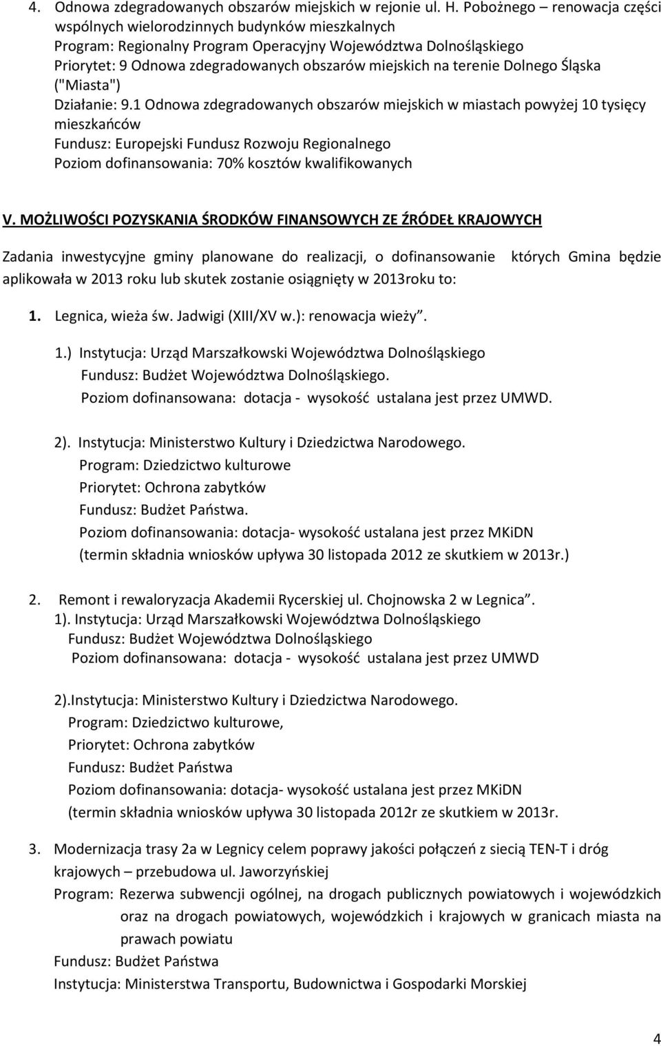 1 Odnowa zdegradowanych obszarów miejskich w miastach powyżej 10 tysięcy mieszkańców Poziom dofinansowania: 70% kosztów kwalifikowanych V.