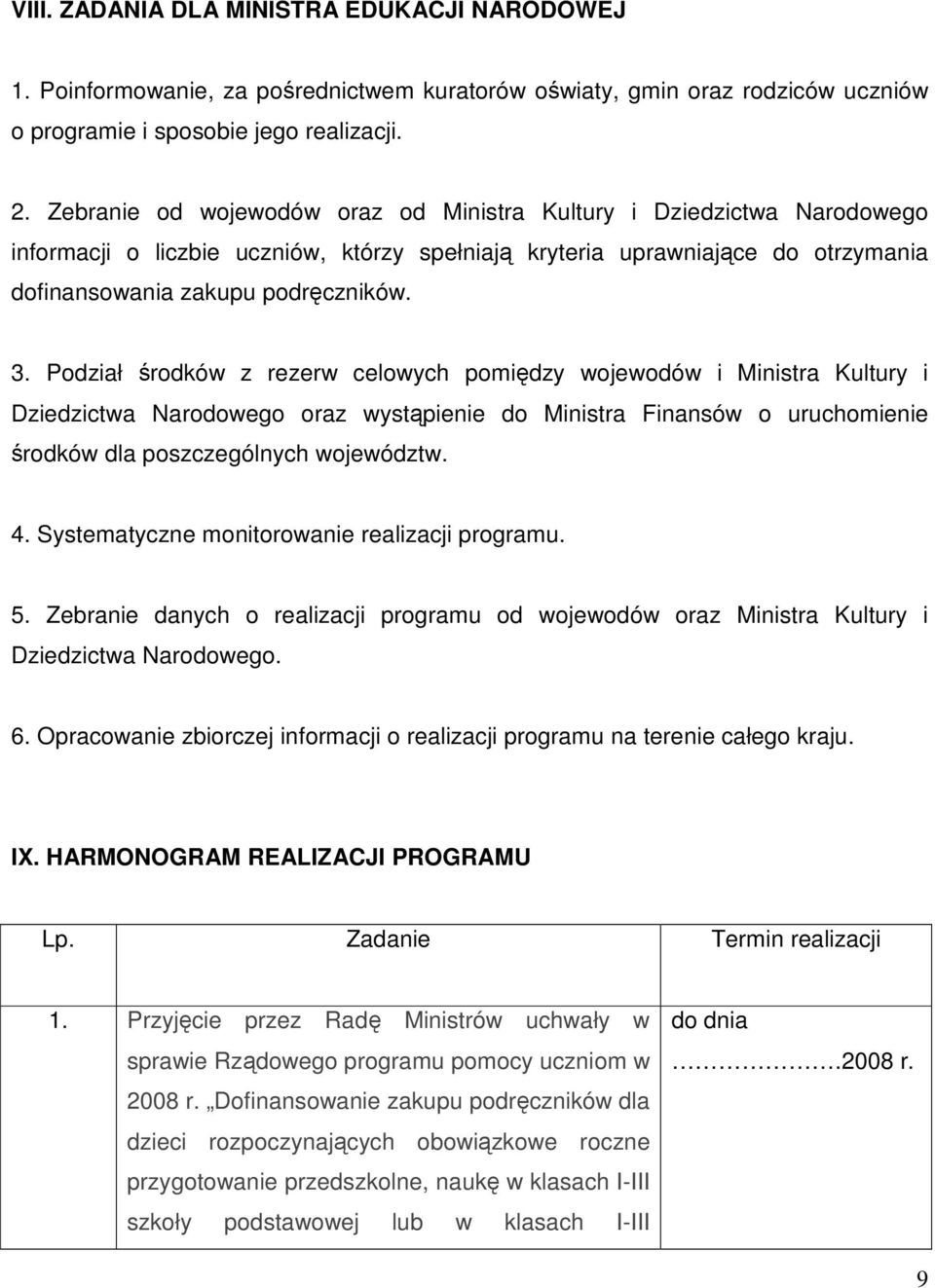 Podział środków z rezerw celowych pomiędzy wojewodów i Ministra Kultury i Dziedzictwa Narodowego oraz wystąpienie do Ministra Finansów o uruchomienie środków dla poszczególnych województw. 4.