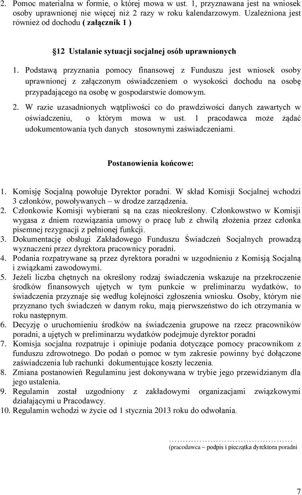 Podstawą przyznania pomocy finansowej z Funduszu jest wniosek osoby uprawnionej z załączonym oświadczeniem o wysokości dochodu na osobę przypadającego na osobę w gospodarstwie domowym. 2.