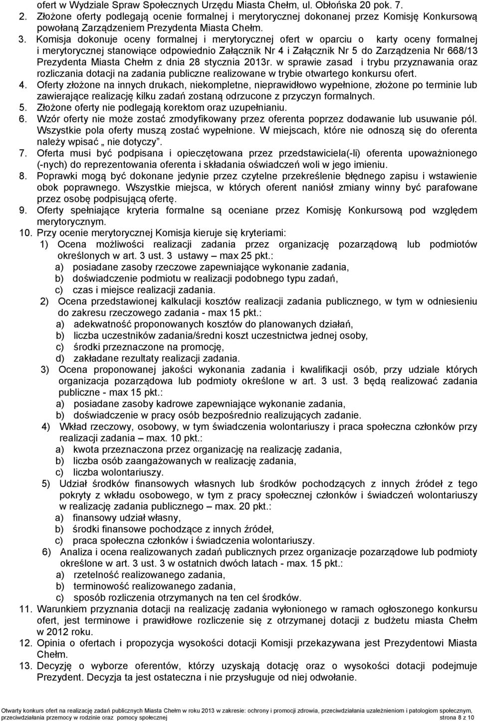Komisja dokonuje oceny formalnej i merytorycznej ofert w oparciu o karty oceny formalnej i merytorycznej stanowiące odpowiednio Załącznik Nr 4 i Załącznik Nr 5 do Zarządzenia Nr 668/13 Prezydenta