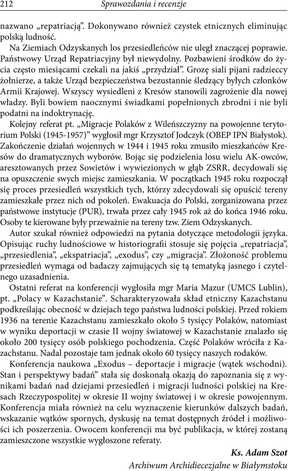 Grozę siali pijani radzieccy żołnierze, a także Urząd bezpieczeństwa bezustannie śledzący byłych członków Armii Krajowej. Wszyscy wysiedleni z Kresów stanowili zagrożenie dla nowej władzy.