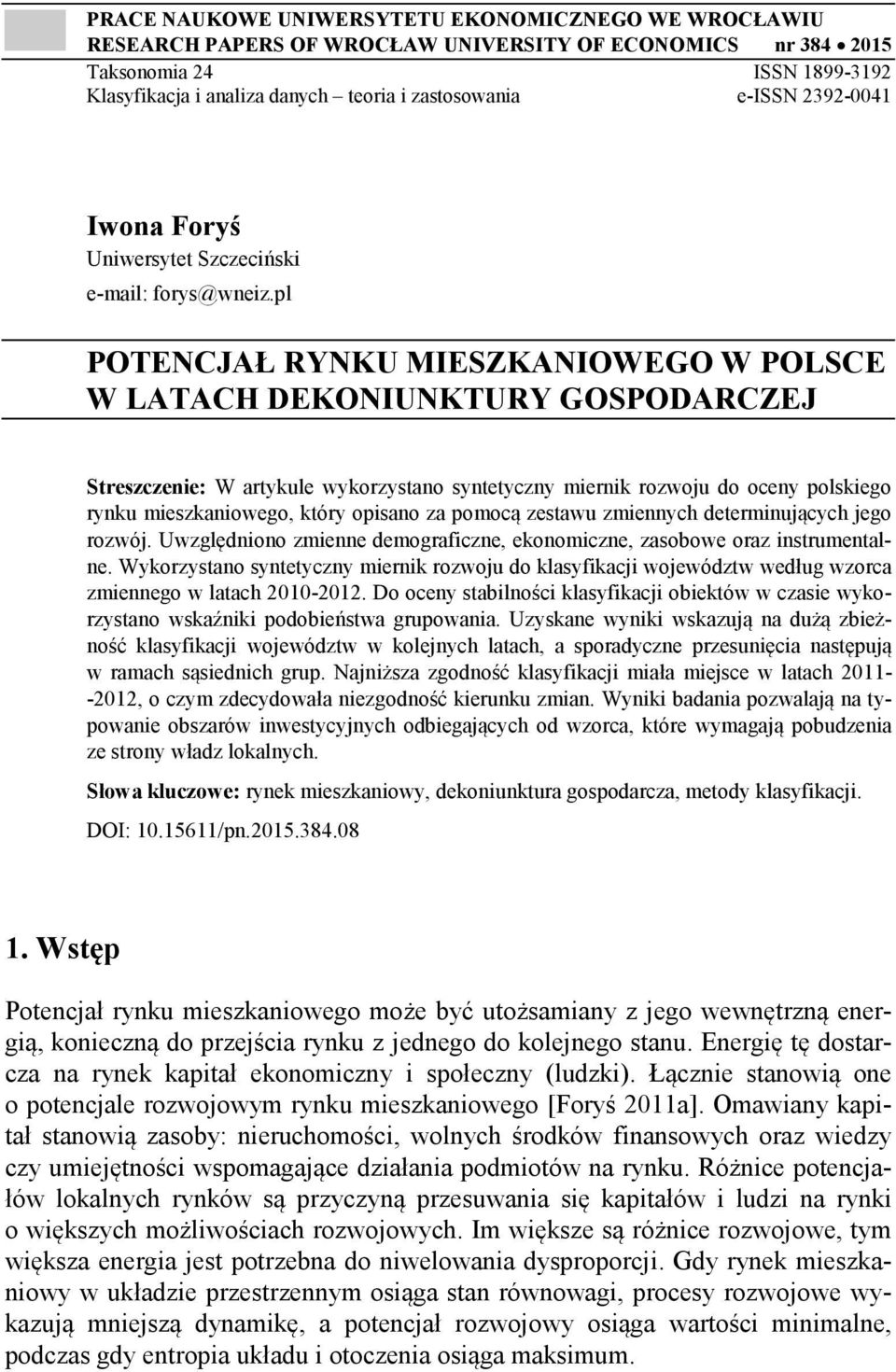 pl POTENCJAŁ RYNKU MIESZKANIOWEGO W POLSCE W LATACH DEKONIUNKTURY GOSPODARCZEJ Streszczenie: W artykule wykorzystano syntetyczny miernik rozwoju do oceny polskiego rynku mieszkaniowego, który opisano