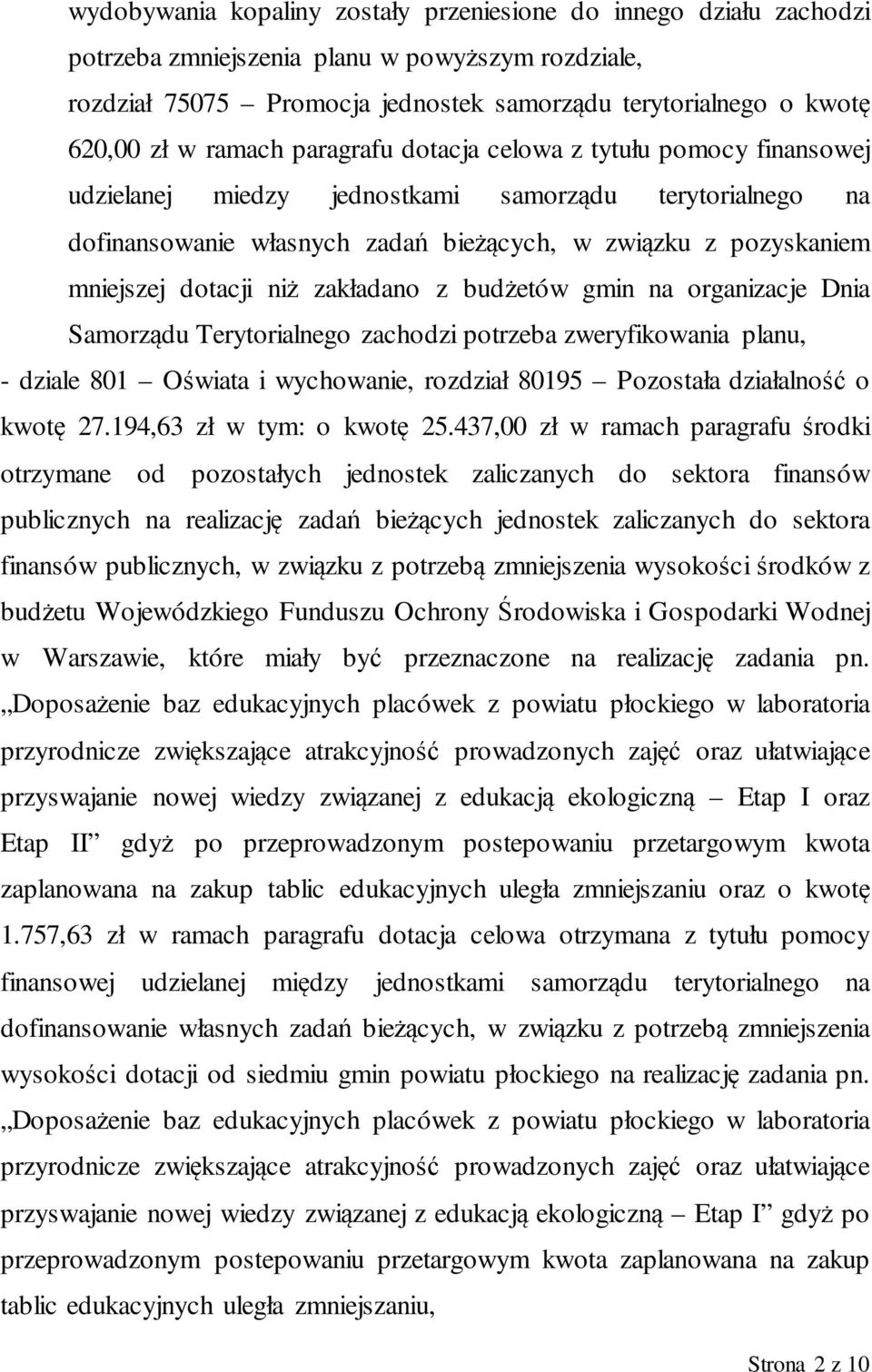 niż zakładano z budżetów gmin na organizacje Dnia Samorządu Terytorialnego zachodzi potrzeba zweryfikowania planu, - dziale 801 Oświata i wychowanie, rozdział 80195 Pozostała działalność o kwotę 27.