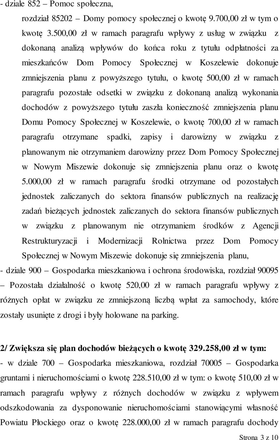 powyższego tytułu, o kwotę 500,00 zł w ramach paragrafu pozostałe odsetki w związku z dokonaną analizą wykonania dochodów z powyższego tytułu zaszła konieczność zmniejszenia planu Domu Pomocy