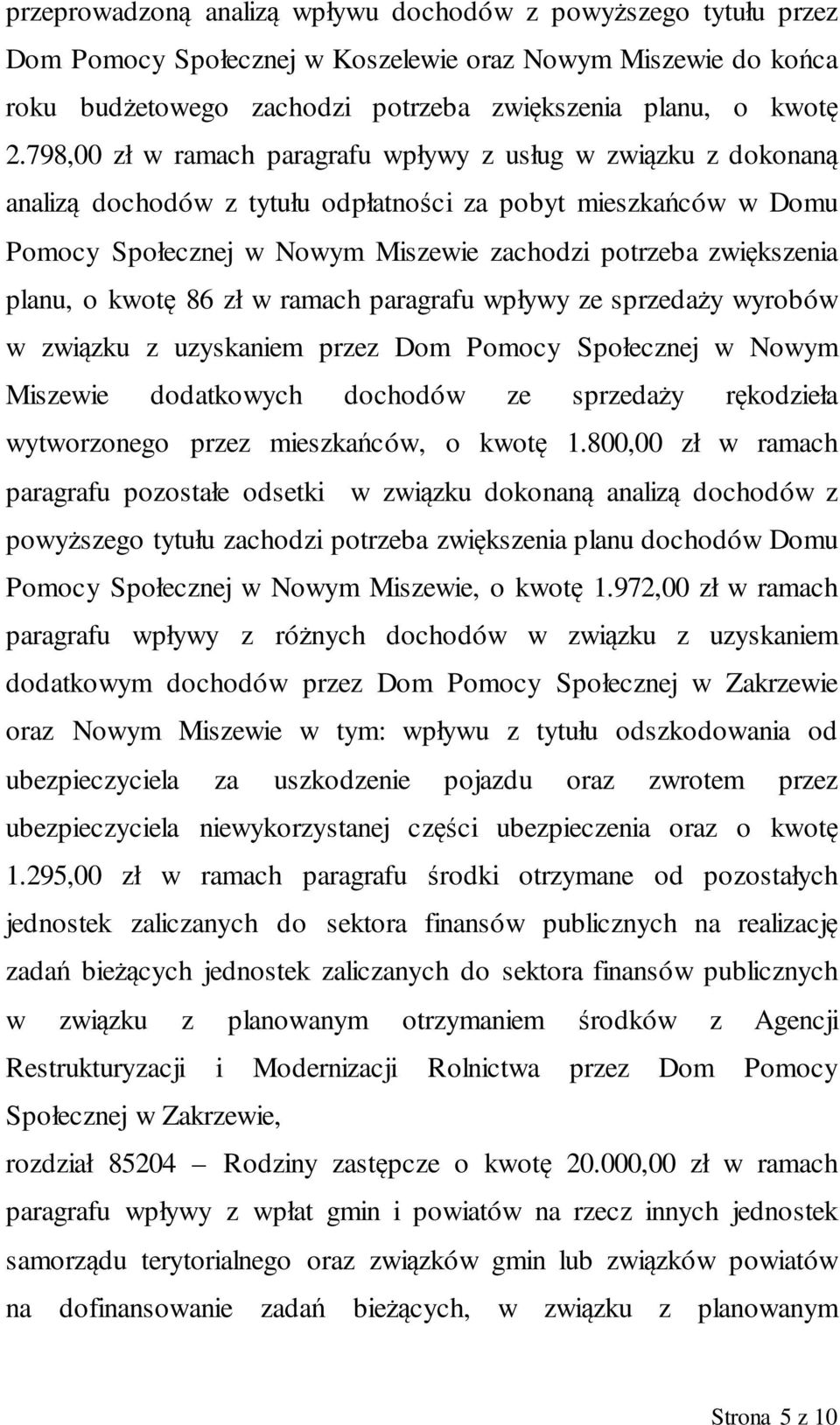 planu, o kwotę 86 zł w ramach paragrafu wpływy ze sprzedaży wyrobów w związku z uzyskaniem przez Dom Pomocy Społecznej w Nowym Miszewie dodatkowych dochodów ze sprzedaży rękodzieła wytworzonego przez