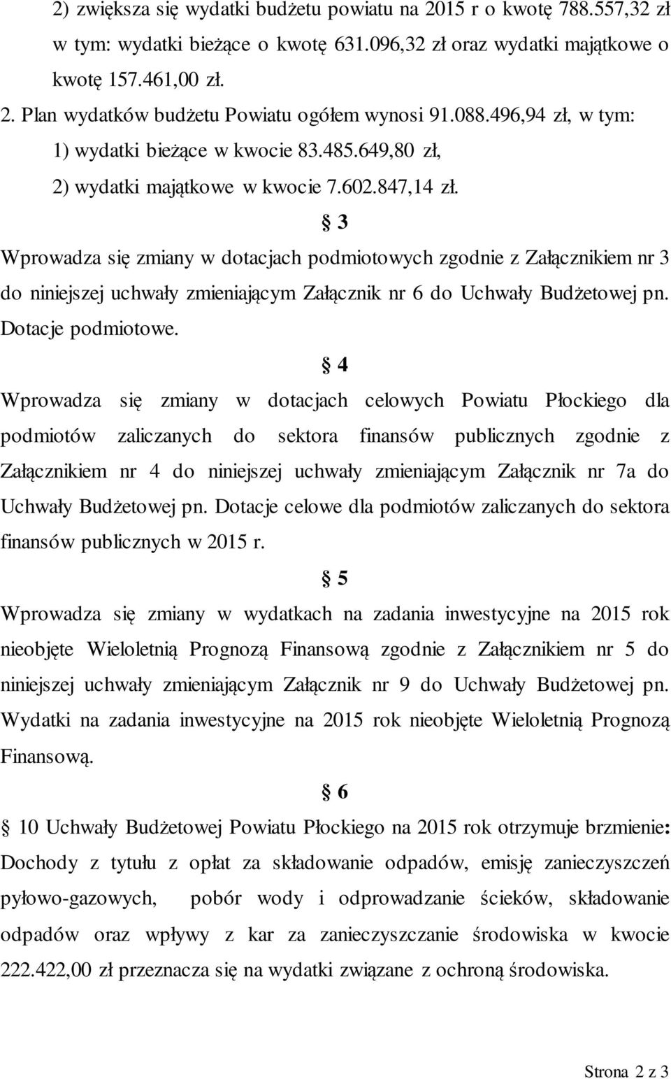 3 Wprowadza się zmiany w dotacjach podmiotowych zgodnie z Załącznikiem nr 3 do niniejszej uchwały zmieniającym Załącznik nr 6 do Uchwały Budżetowej pn. Dotacje podmiotowe.